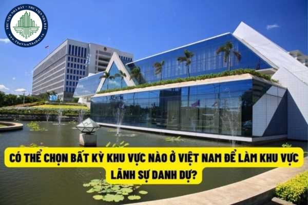 Nước ngoài có thể chọn bất kỳ khu vực nào ở Việt Nam để làm khu vực lãnh sự danh dự?