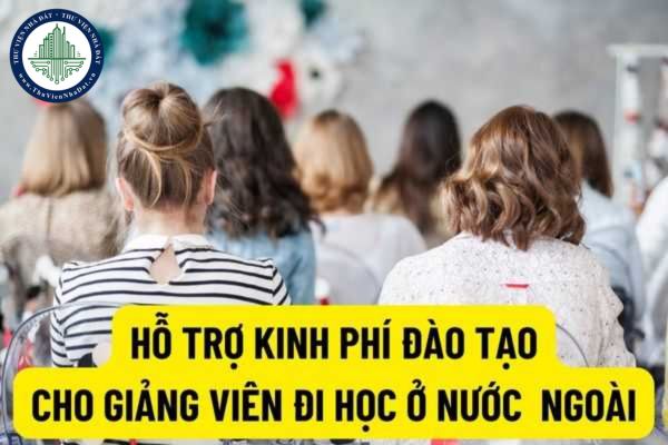 Hỗ trợ đến 25.000 đô la Mỹ hỗ trợ cho giảng viên Đại học đào tạo toàn thời gian ở nước ngoài trình độ tiến sĩ và thạc sĩ?