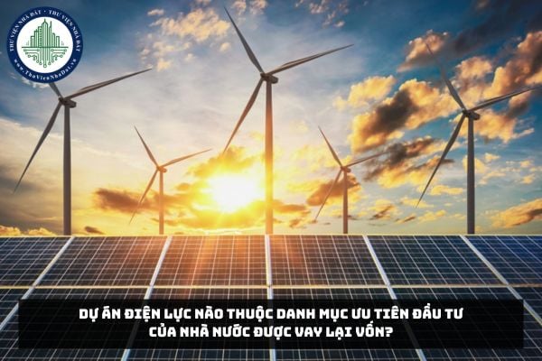Dự án điện lực nào thuộc danh mục ưu tiên đầu tư của Nhà nước được vay lại vốn?