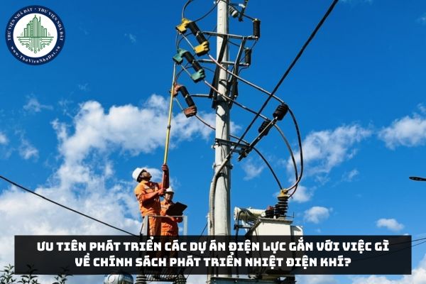 Ưu tiên phát triển các dự án điện lực gắn với việc gì về chính sách phát triển nhiệt điện khí?