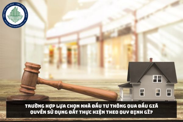 Trường hợp lựa chọn nhà đầu tư thông qua đấu giá quyền sử dụng đất thực hiện theo quy định gì?
