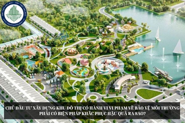 Chủ đầu tư xây dựng khu đô thị có hành vi vi phạm về bảo vệ môi trường phải có biện pháp khắc phục hậu quả ra sao?