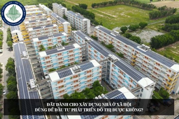 Đất dành cho xây dựng nhà ở xã hội dùng để đầu tư phát triển đô thị được không?