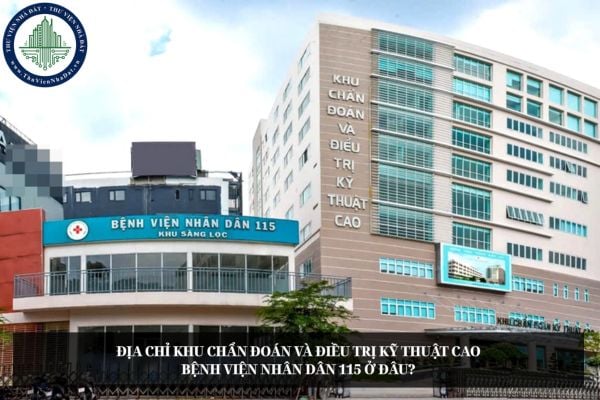 Địa chỉ Khu Chẩn đoán và điều trị kỹ thuật cao Bệnh viện nhân dân 115 ở đâu?
