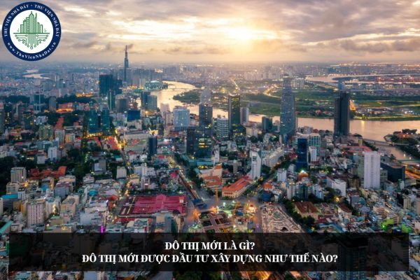 Đô thị mới là gì? Đô thị mới được đầu tư xây dựng như thế nào?