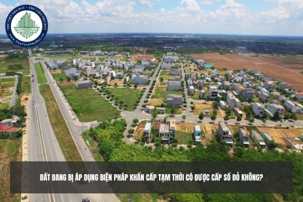 Đất đang bị áp dụng biện pháp khẩn cấp tạm thời có được cấp Sổ đỏ không?