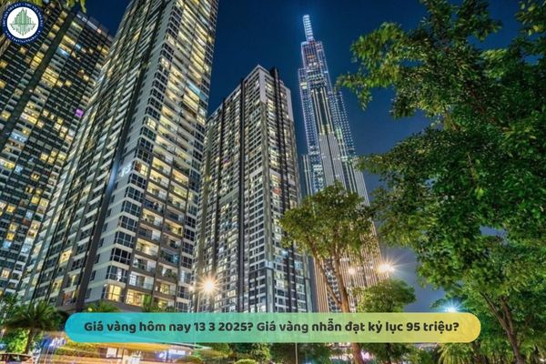 Giá vàng hôm nay 13 3 2025? Giá vàng nhẫn đạt kỷ lục 95 triệu? Có nên bán vàng để mua Vinhomes Central Park không?