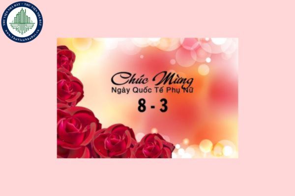 Tổng hợp lời chúc 8 3 dành tặng phái nữ hay, ngắn gọn, ý nghĩa? Người lao động có được nghỉ làm hưởng lương ngày 8 tháng 3 không?