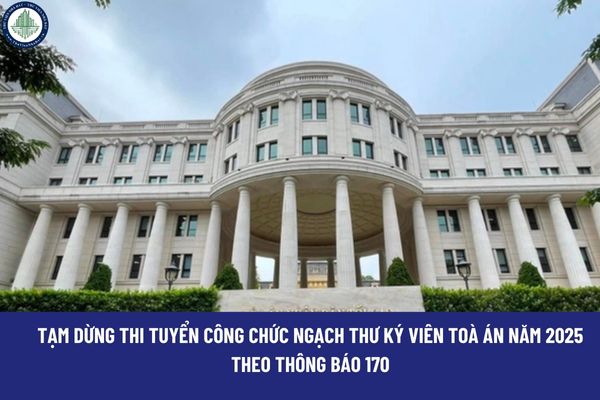 Tạm dừng thi tuyển công chức ngạch Thư ký viên Toà án năm 2025 theo Thông báo 170?