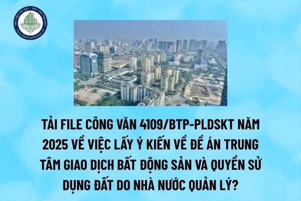 Tải file Công văn 4109/BTP-PLDSKT năm 2025 về việc lấy ý kiến về đề án Trung tâm giao dịch bất động sản và quyền sử dụng đất do Nhà nước quản lý? (Hình từ Internet)
