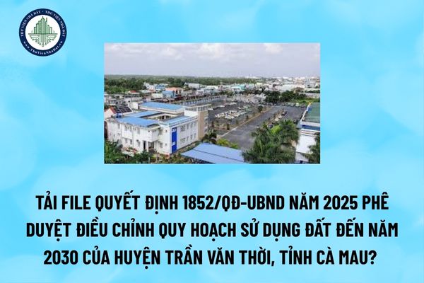 Tải file Quyết định 1852/QĐ-UBND năm 2025 Phê duyệt điều chỉnh Quy hoạch sử dụng đất đến năm 2030 của Huyện Trần Văn Thời, tỉnh Cà Mau? (Hình từ Internet)