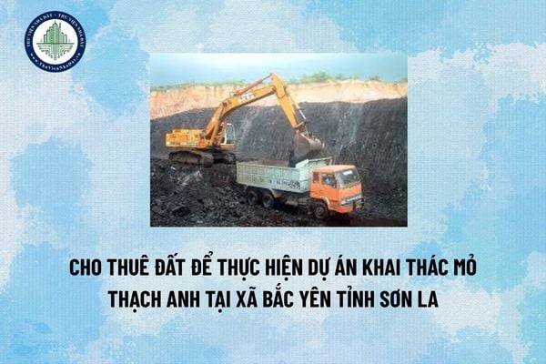 Cho thuê đất để thực hiện dự án Khai thác mỏ thạch anh tại xã Bắc Yên tỉnh Sơn La 