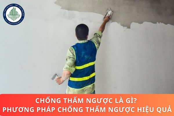 Chống thấm ngược là gì? Phương pháp chống thấm ngược hiệu quả cao