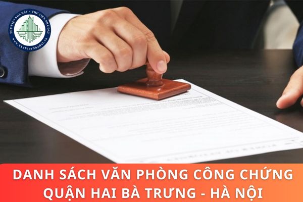 Danh sách văn phòng công chứng Quận Hai Bà Trưng? Quy định chung về phòng công chứng và văn phòng công chứng theo Luật mới