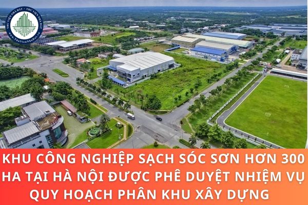 Khu công nghiệp sạch Sóc Sơn hơn 300 ha tại Hà Nội được phê duyệt nhiệm vụ quy hoạch phân khu xây dựng  