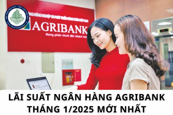 Lãi suất ngân hàng Agribank tháng 1/2025 mới nhất