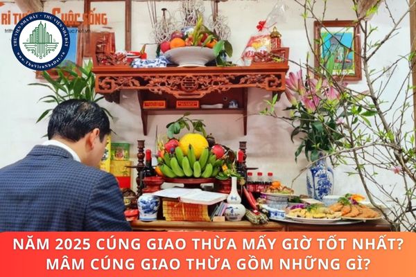 Năm Ất Tỵ 2025 cúng giao thừa mấy giờ tốt nhất? Mâm cúng giao thừa gồm những gì?