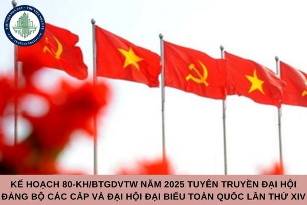 Tải file Kế hoạch 80-KH/BTGDVTW năm 2025 tuyên truyền đại hội đảng bộ các cấp và Đại hội đại biểu toàn quốc lần thứ XIV