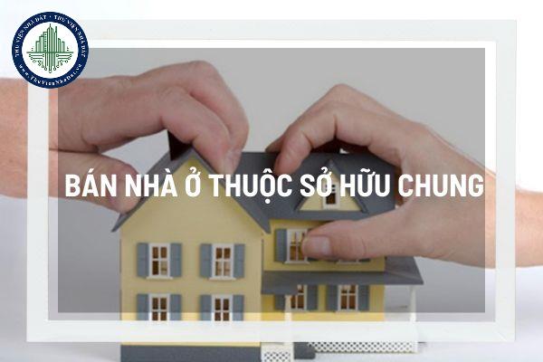 Nhà ở thuộc sở hữu chung khi bán có bắt buộc phải bán cho các chủ sở hữu còn lại?