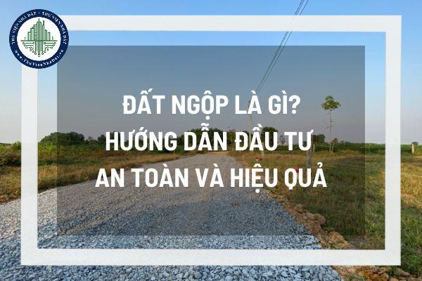 Đất ngộp là gì? Hướng dẫn đầu tư đất ngộp an toàn và hiệu quả