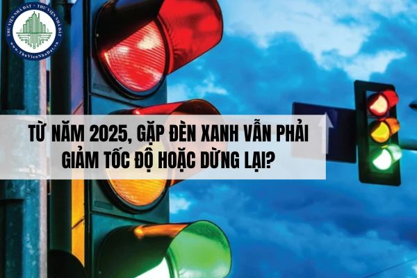 Từ năm 2025, gặp đèn xanh vẫn phải giảm tốc độ hoặc dừng lại?