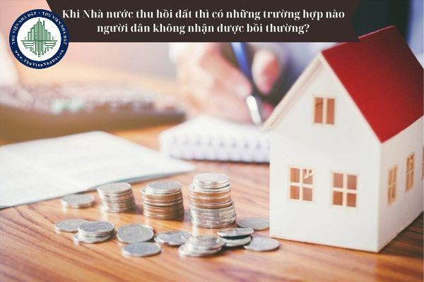 Khi Nhà nước thu hồi đất thì có những trường hợp nào người dân không nhận được bồi thường?