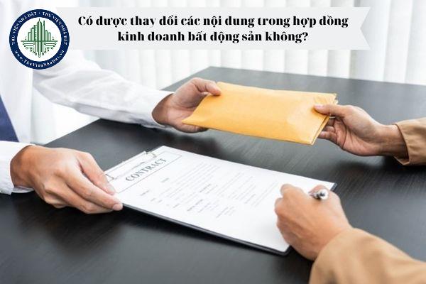 Có được thay đổi các nội dung trong hợp đồng kinh doanh bất động sản không?