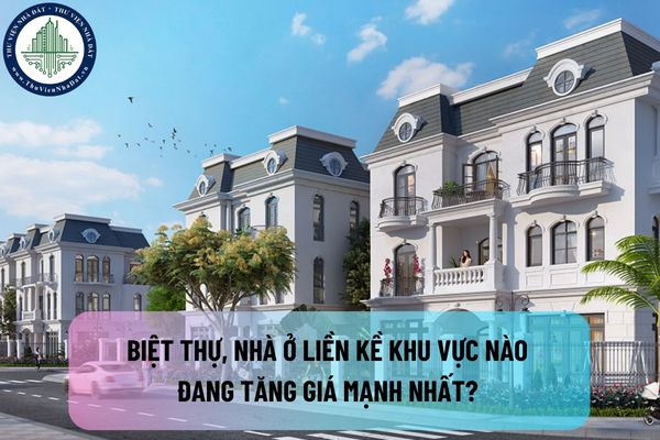 Biệt thự, nhà ở liền kề khu vực nào đang tăng giá mạnh nhất? Sức mua chung cư tăng mạnh tại Hà Nội và TP. HCM