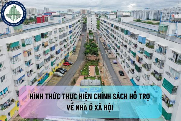 Những hình thức thực hiện chính sách hỗ trợ về nhà ở xã hội theo quy định hiện nay là gì?