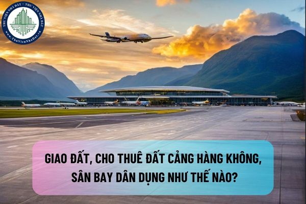 Giao đất, cho thuê đất cảng hàng không, sân bay dân dụng như thế nào?