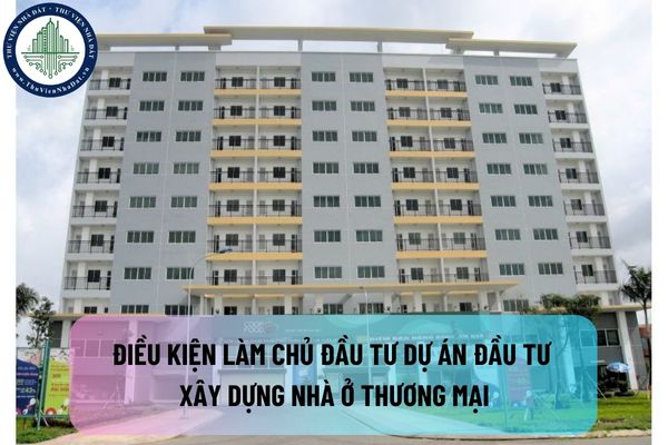 Điều kiện làm chủ đầu tư dự án đầu tư xây dựng nhà ở thương mại là gì? Quyền của chủ đầu tư dự án đầu tư xây dựng nhà ở thương mại là gì?