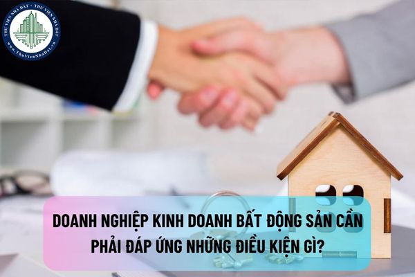 Doanh nghiệp kinh doanh bất động sản cần phải đáp ứng những điều kiện gì?