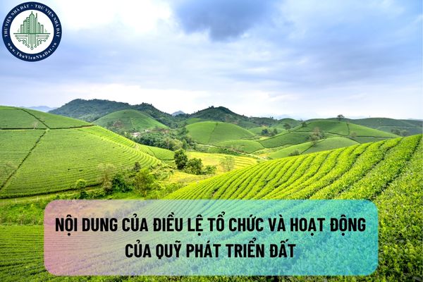 Nội dung của điều lệ tổ chức và hoạt động của Quỹ phát triển đất được quy định như thế nào?