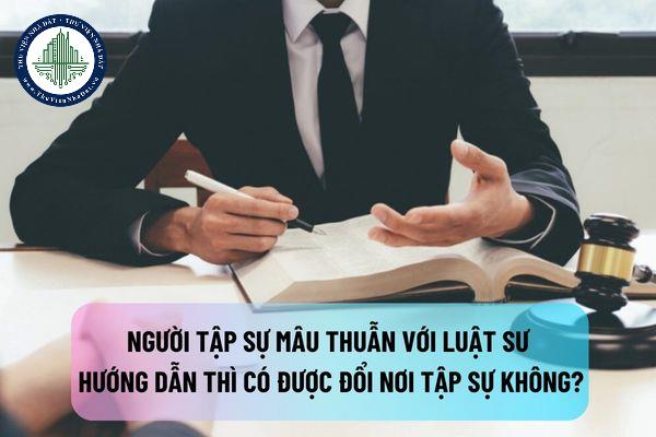 Người tập sự có mâu thuẫn với luật sư hướng dẫn thì có được đổi nơi tập sự không?