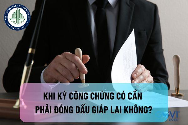 Khi ký công chứng có cần phải đóng dấu giáp lai của tổ chức kinh tế trên hợp đồng mua bán nhà đất không?