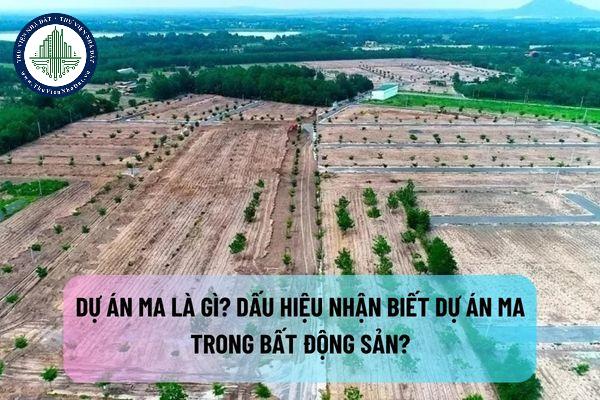 Dự án ma là gì? Dấu hiệu nhận biết dự án ma trong bất động sản?