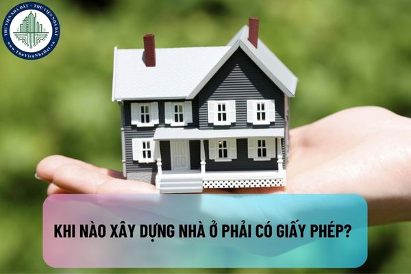 Trường hợp nào xây dựng nhà ở phải có giấy phép? Cơ quan nào có thẩm quyền cấp giấy phép xây dựng nhà ở?