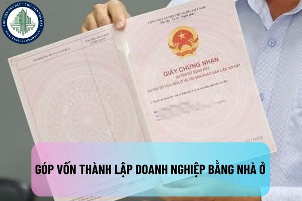 Nhà ở có dùng làm góp vốn thành lập doanh nghiệp có cần được định giá trước không?