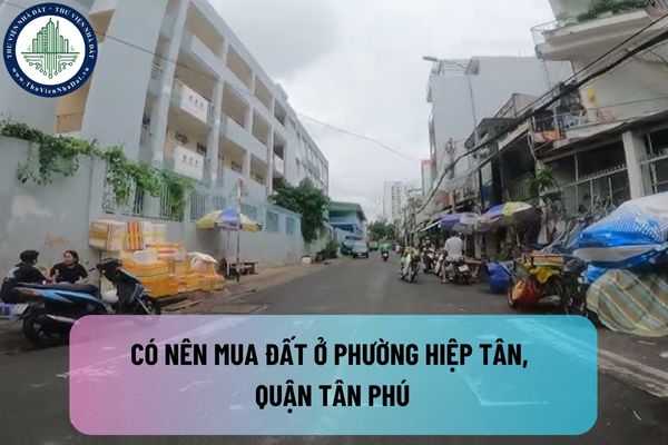 Kinh nghiệm mua đất: Có nên mua đất ở phường Hiệp Tân, Quận Tân Phú, TPHCM