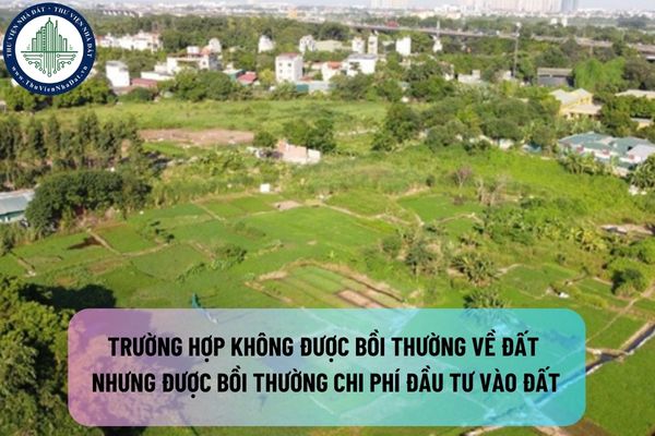 Các trường hợp nào không được bồi thường về đất nhưng được bồi thường chi phí đầu tư vào đất? Nguyên tắc bồi thường như thế nào?