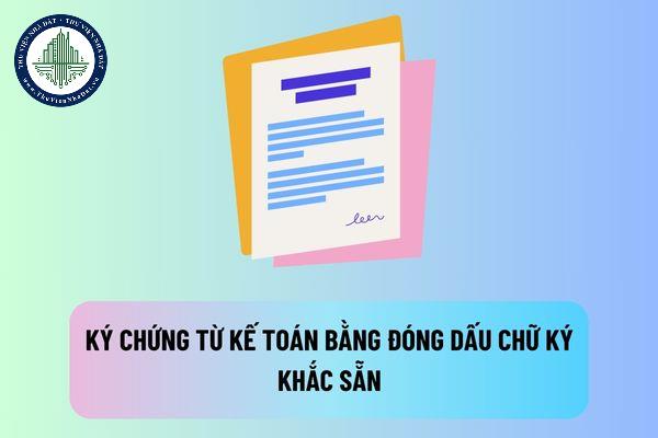 Ký chứng từ kế toán bằng đóng dấu chữ ký khắc sẵn bị xử phạt như thế nào?