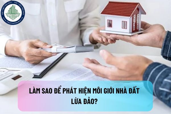 Làm sao để phát hiện môi giới nhà đất lừa đảo? Những lưu ý khi mua nhà đất để không bị lừa đảo