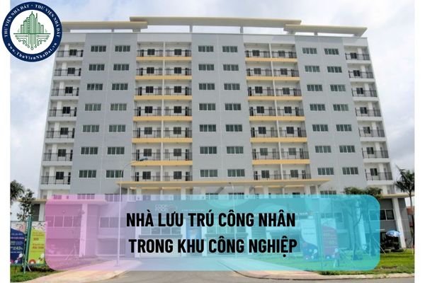 Nhà lưu trú công nhân trong khu công nghiệp được xây dựng loại nhà nào? Việc xây dựng phải thỏa mãn những yêu cầu nào?