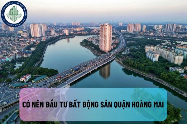 Bất động sản quận Hoàng Mai, TP Hà Nội tại sao lại nổi bật, có nên đầu từ hay không?