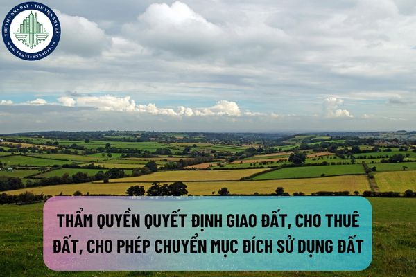 Cơ quan nào có thẩm quyền quyết định giao đất, cho thuê đất, cho phép chuyển mục đích sử dụng đất?