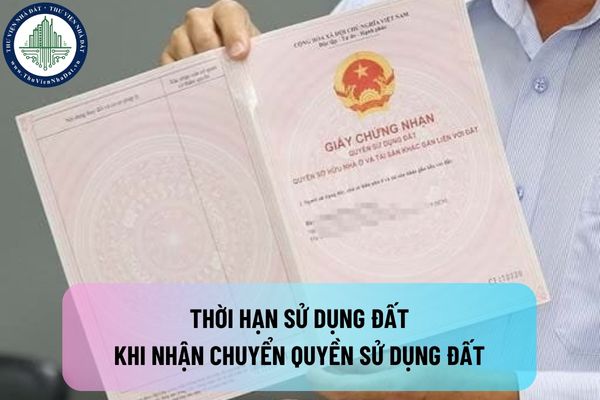 Đất khi nhận chuyển quyền sử dụng đất thì thời hạn sử dụng đất được quy định như thế nào?