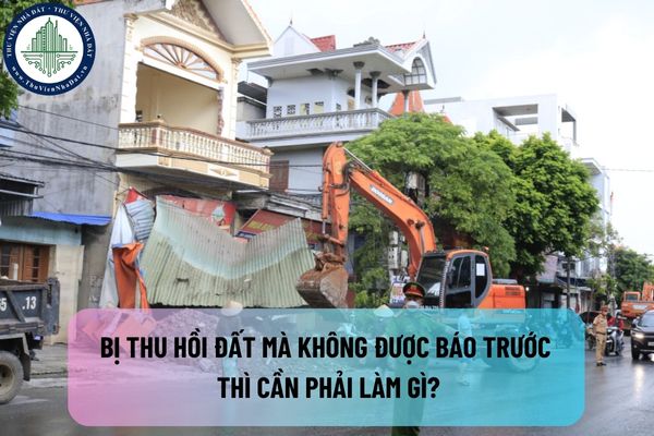 Bị thu hồi đất mà không được báo trước thì cần phải làm gì?