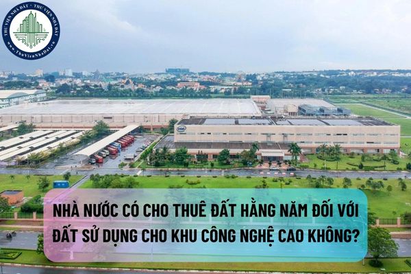 Nhà nước có cho thuê đất hằng năm đối với đất sử dụng cho khu công nghệ cao không?