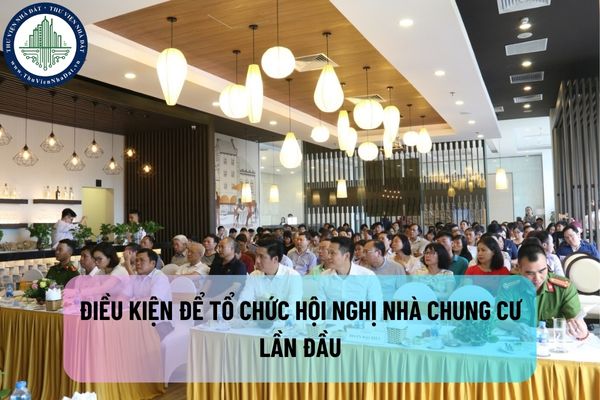 Điều kiện để tổ chức Hội nghị nhà chung cư lần đầu được quy định như thế nào? Thành phần tham dự và biểu quyết tại Hội nghị nhà chung cư lần đầu bao gồm những ai?