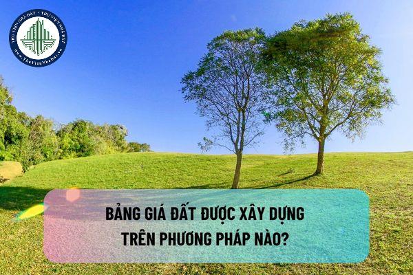 Bảng giá đất được xây dựng trên phương pháp nào? Ai có thẩm quyền quyết định bảng giá đất theo Luật Đất đai mới?